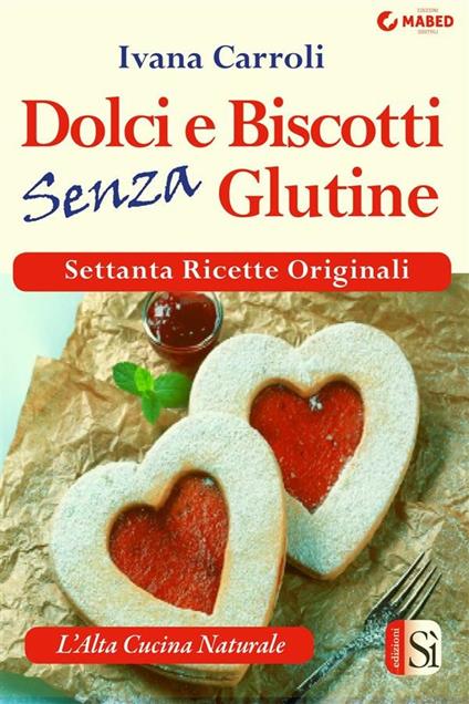 Dolci e biscotti senza glutine - Ivana Carroli - ebook