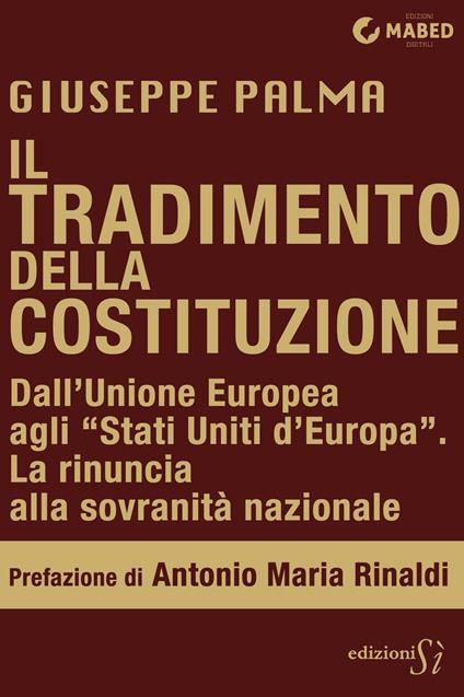 Il tradimento della Costituzione. Dall'Unione Europea agli «Stati Uniti d'Europa». La rinuncia alla sovranità nazionale - Giuseppe Palma - ebook