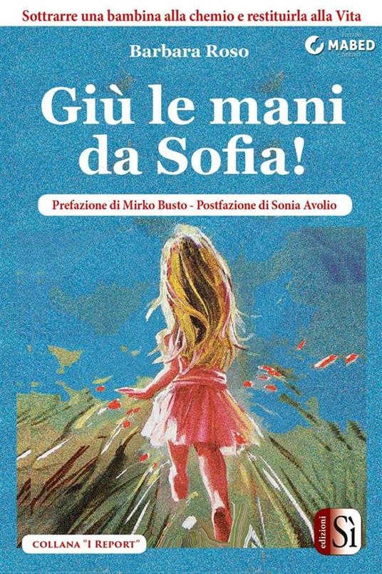 Giù le mani da Sofia! Sottrarre una bambina alla chemio e restituirla alla vita - Barbara Roso - ebook