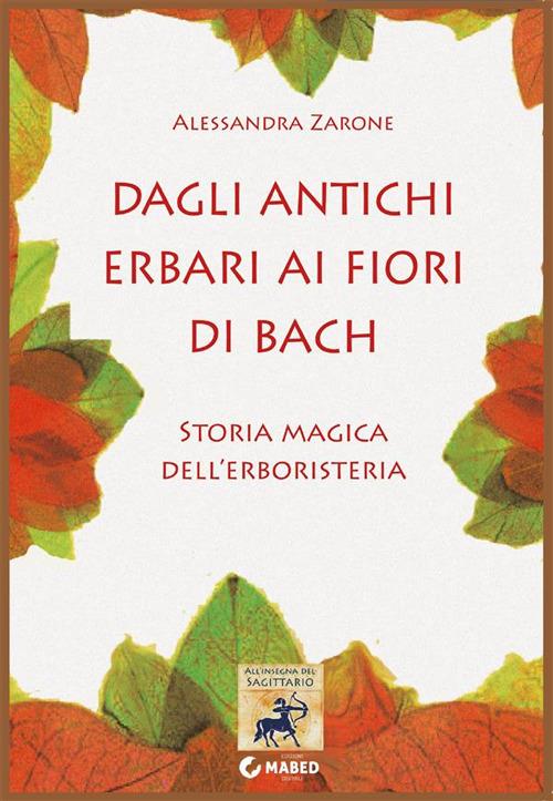 Dagli antichi erbari ai fiori di Bach. Storia magica dell'erboristeria - Alessandra Zarone - ebook