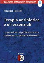 Terapia antibiotica e oli essenziali. La soluzione al problema della resistenza acquisita dai batteri