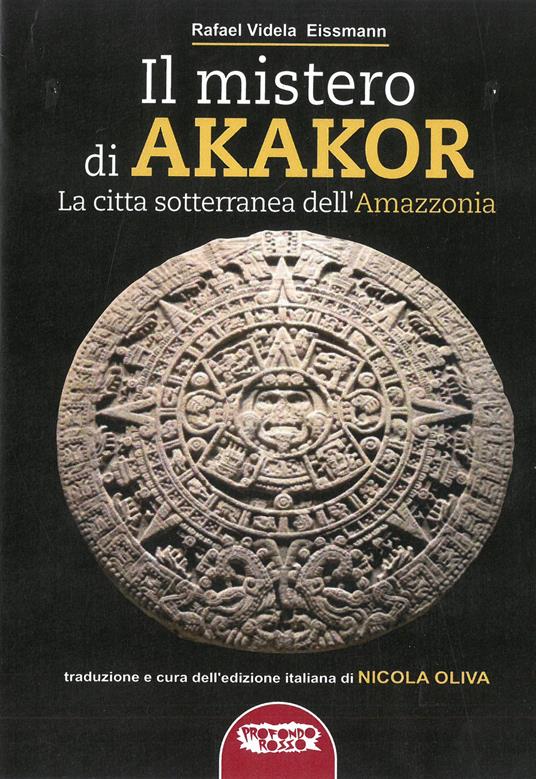 Il mistero di Akakor. La città sotterranea dell'Amazzonia. Ediz. illustrata - Rafael Videla Eissmann - copertina