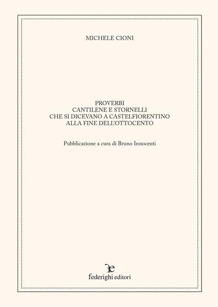 Proverbi cantilene e stornelli. Che si dicevano a Castelfiorentino alla fine dell'Ottocento - Michele Cioni - copertina