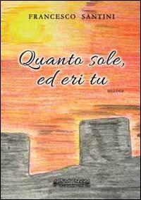 Quanto sole, ed eri tu - Francesco Santini - copertina