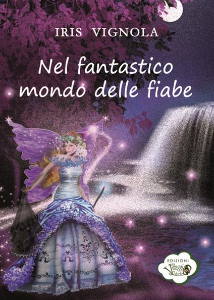 Nel fantastico mondo delle fiabe. Ediz. illustrata - Iris Vignola - copertina