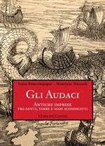 Gli audaci. Antiche imprese tra genti, terre e mari sconosciuti