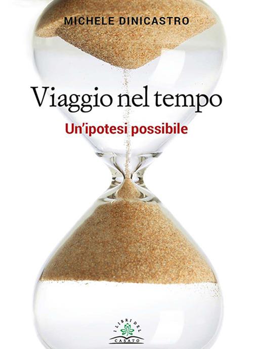 Viaggio nel tempo. Un'ipotesi possibile - Michele Dinicastro - copertina