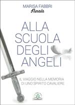 Alla scuola degli angeli. Il viaggio nella memoria di uno spirito cavaliere