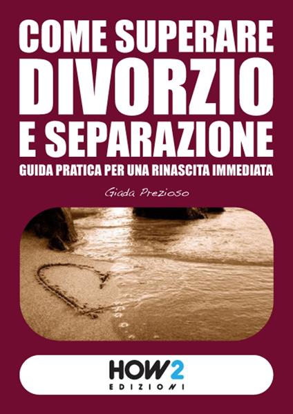 Come superare divorzio e separazione. Guida pratica per una rinascita immediata - Giada Prezioso - ebook