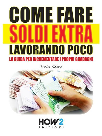 Come fare soldi extra. La guida per Incrementare i propri guadagni - Dario Abate - ebook