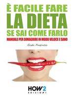 È facile fare la dieta se sai come farlo. Manuale per dimagrire in modo veloce e sano