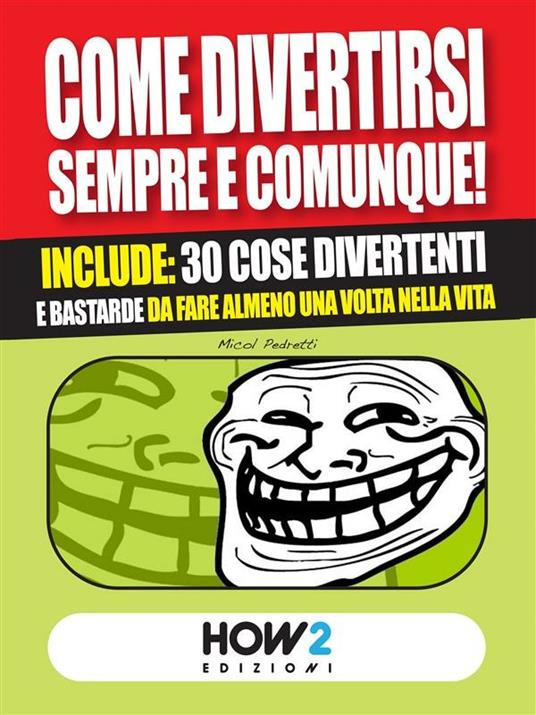 Come divertirsi sempre e comunque. Include: 30 cose divertenti da fare almeno una volta nella vita - Micol Pedretti - ebook