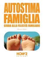 Autostima famiglia. Guida alla felicità familiare