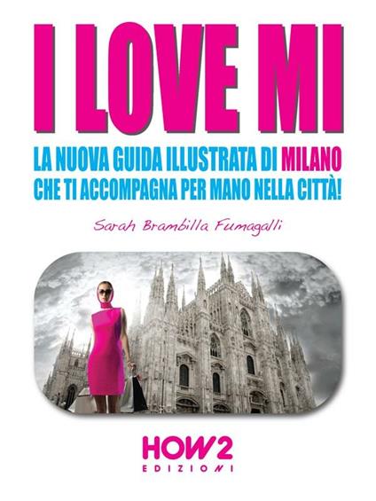 I love MI. La nuova guida illustrata di Milano che ti accompagna per mano nella città - Sarah Brambilla Fumagalli - ebook