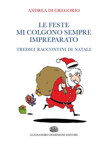 Le feste mi colgono sempre impreparato. Tredici raccontini di Natale - Andrea De Gregorio - copertina