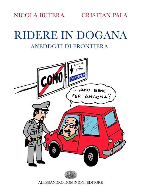 Ridere in dogana. Aneddoti di frontiera - Nicola Butera,Cristian Pala - copertina