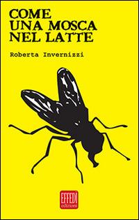 Come una mosca nel latte - Roberta Invernizzi - copertina