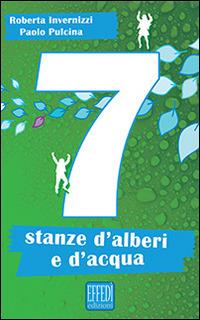 Sette stanze d'alberi e d'acqua - Paolo Pulcina,Roberta Invernizzi - copertina