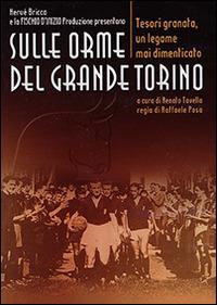 Sulle orme del grande Torino. Tesori granata, un legame mai dimenticato. DVD - Hervé Bricca,Renato Tavella - copertina