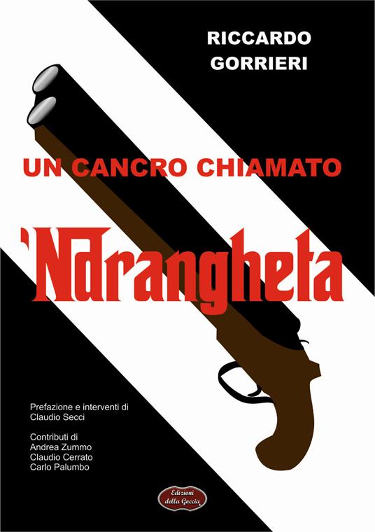 Un cancro chiamato 'ndrangheta. Analisi di una delle peggiori patologie del tessuto economico sociale - Riccardo Gorrieri - copertina