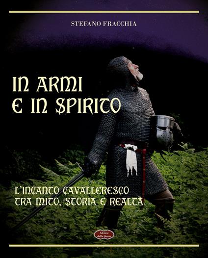 In armi e in spirito. L'incanto cavalleresco tra mito, storia e realtà - Stefano Fracchia - copertina