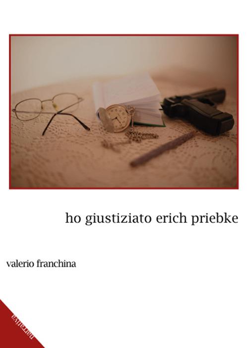 Ho giustiziato Erich Priebke - Valerio Franchina - copertina