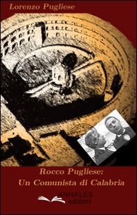 Rocco Pugliese. Un comunista di Calabria - Lorenzo Pugliese - copertina