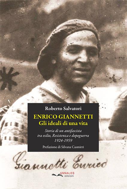 Enrico Giannetti. Gli ideali di una vita. Storia di un antifascista tra esilio, Resistenza e dopoguerra 1924-1959 - Roberto Salvatori - copertina