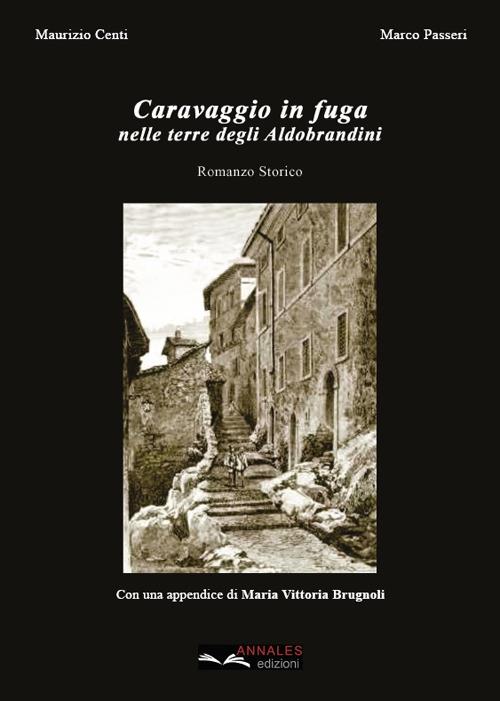 Caravaggio in fuga nelle terre degli Aldobrandini - Maurizio Centi,Marco Passeri - copertina