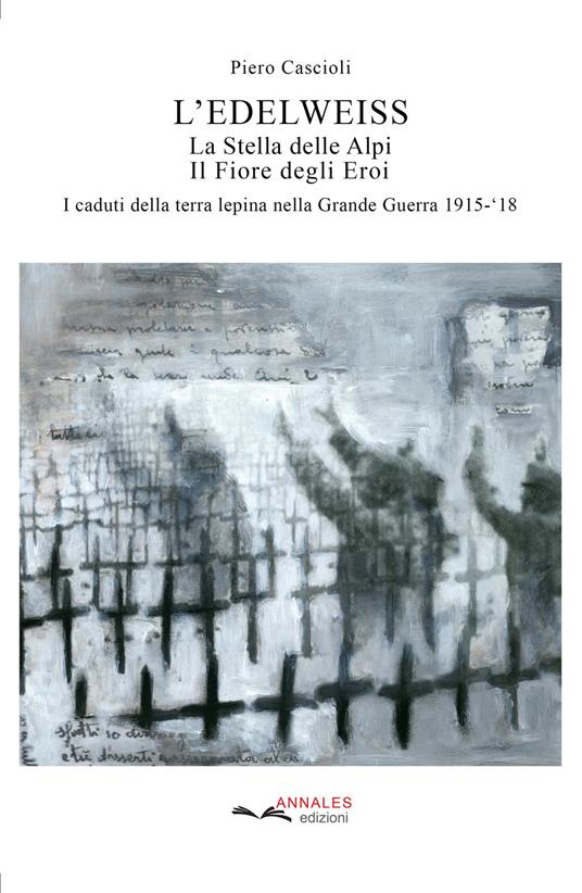 L' Edelweiss. La Stella delle Alpi. Il Fiore degli Eroi. I caduti della terra lepina nella Grande Guerra 1915-'18 - Piero Cascioli - copertina