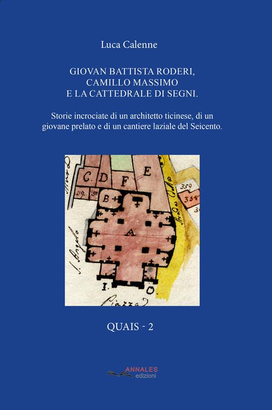 Giovan Battista Roderi, Camillo Massimo e la Cattedrale di Segni. Storie incrociate di un architetto ticinese, di un giovane prelato e di un cantiere laziale del Seicento - Luca Calenne - copertina