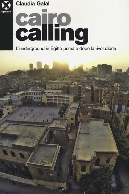 Cairo calling. L'underground in Egitto prima e dopo la rivoluzione - Claudia Galal - copertina