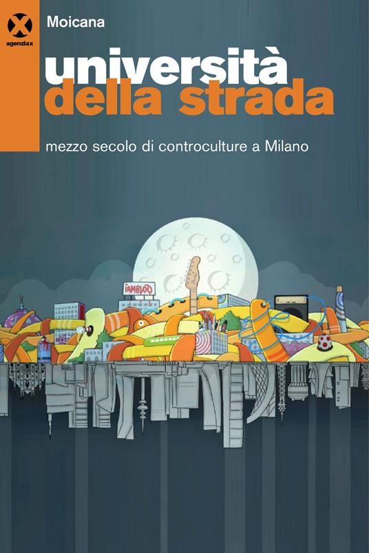 Università della strada. Mezzo secolo di controculture a Milano - Moicana. Centro studi sulle controculture - ebook