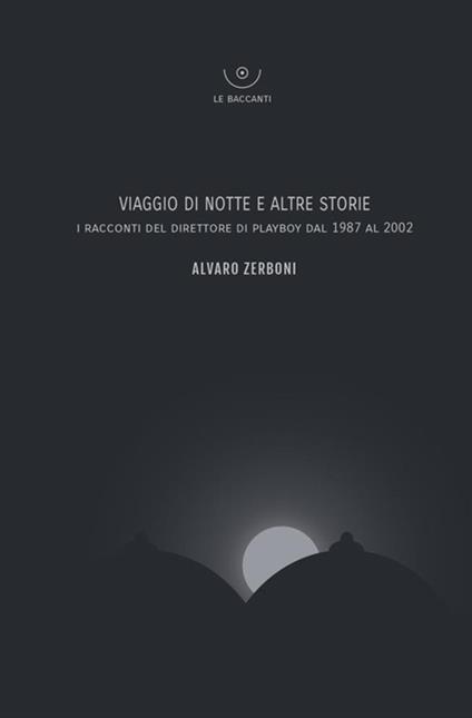 Viaggio di notte e altre storie. I racconti del direttore di Playboy dal 1987 al 2002 - Alvaro Zerboni - copertina