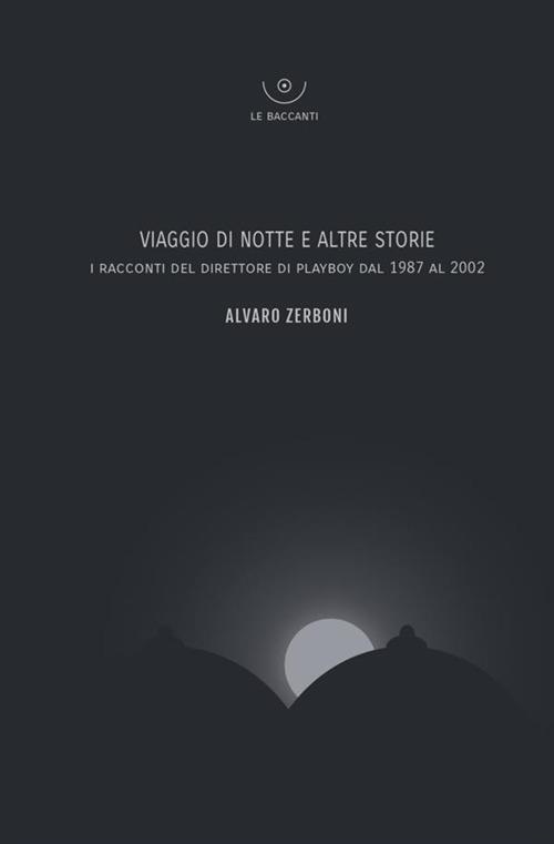 Viaggio di notte e altre storie. I racconti del direttore di Playboy dal 1987 al 2002 - Alvaro Zerboni - copertina