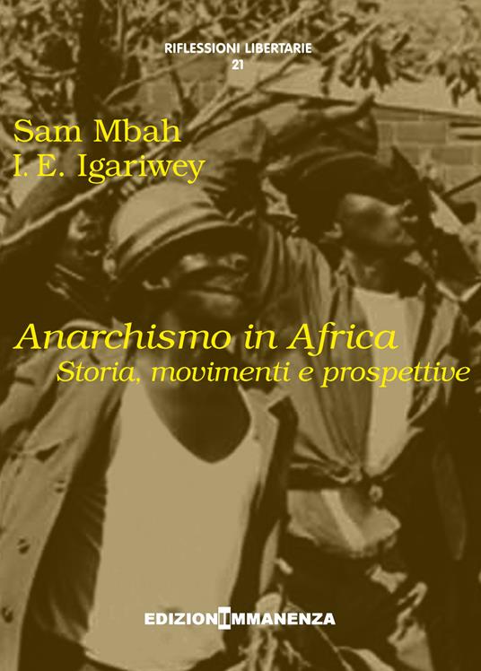 Anarchismo in Africa. Storia, movimenti e prospettive - Sam Mbah,I. E. Igariwey - copertina