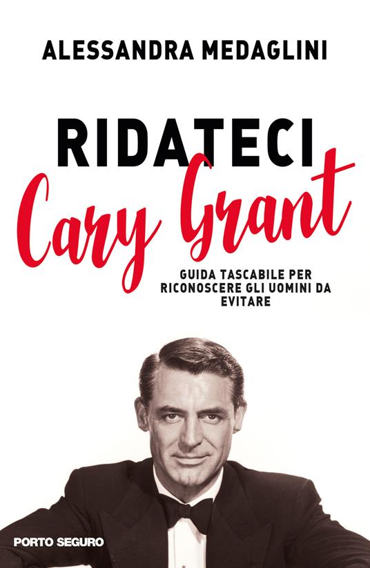 Ridateci Cary Grant. Guida tascabile per riconoscere gli uomini da evitare - Alessandra Medaglini - copertina