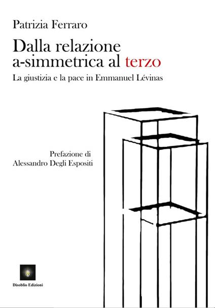 Dalla relazione a-simmetrica al terzo. La giustizia e la pace in Emmanuel Lévinas - Patrizia Ferraro - copertina