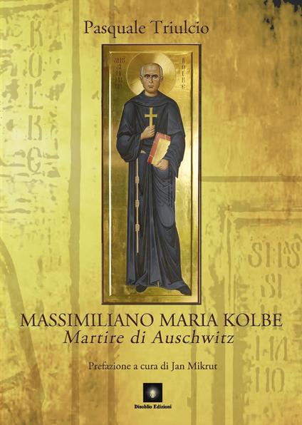 Massimiliano Maria Kolbe. Martire di Auschwitz - Pasquale Triulcio - copertina