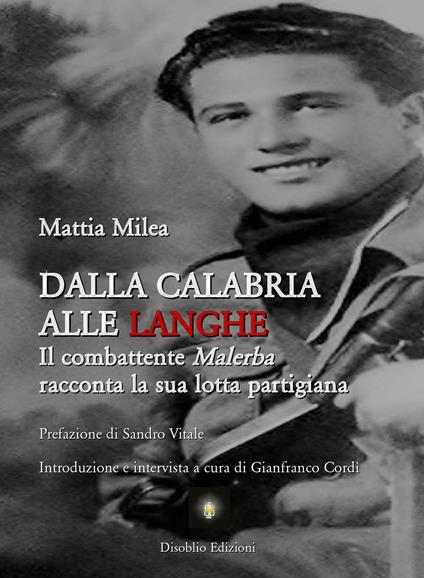 Dalla Calabria alle Langhe. Il combattente Malerba racconta la sua lotta partigiana - Mattia Milea - copertina