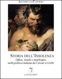 Storia dell'insolenza. Offese, insulti e turpiloquio nella politica italiana da Cavour a Grillo - Antonello Capurso - copertina