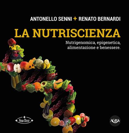 La nutriscienza. Nutrigenomica, epigenetica, alimentazione e benessere - Antonello Senni,Renato Bernardi - copertina