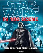 Star Wars in 100 scene. Tutta l'emozione dell'epica saga. Ediz. a colori