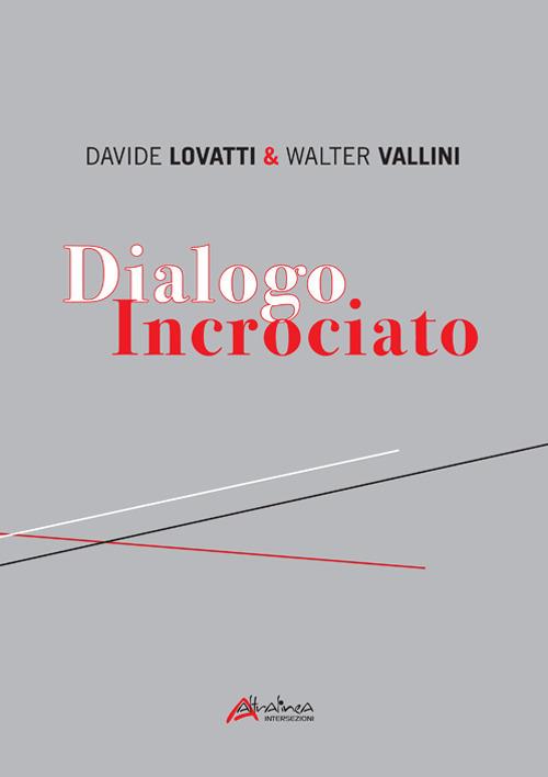Dialogo incrociato. Ediz. illustrata - Davide Lovatti,Walter Vallini - copertina