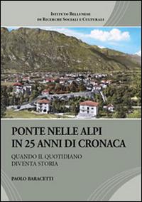 Ponte nelle Alpi in 25 anni di cronaca. Quando il quotidiano diventa storia - Paolo Baracetti - copertina