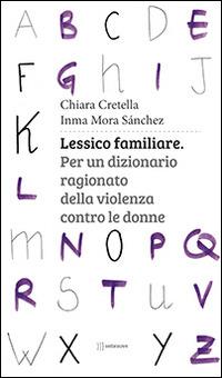 Lessico familiare. Per un dizionario ragionato della violenza contro le donne - Chiara Cretella,Inma M. Sánchez - copertina