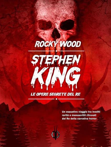 Stephen King. Le opere segrete del re - Rocky Wood,Daniele Bonfanti - ebook