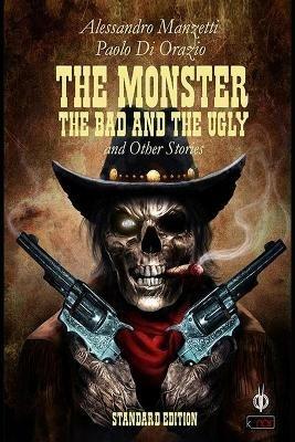 The monster, the bad and the ugly - Alessandro Manzetti,Paolo Di Orazio - copertina