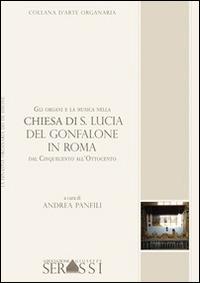Gli organi e la musica nella chiesa di S. Lucia del Gonfalone in Roma dal Cinquecento all'Ottocento - Andrea Panfili - copertina