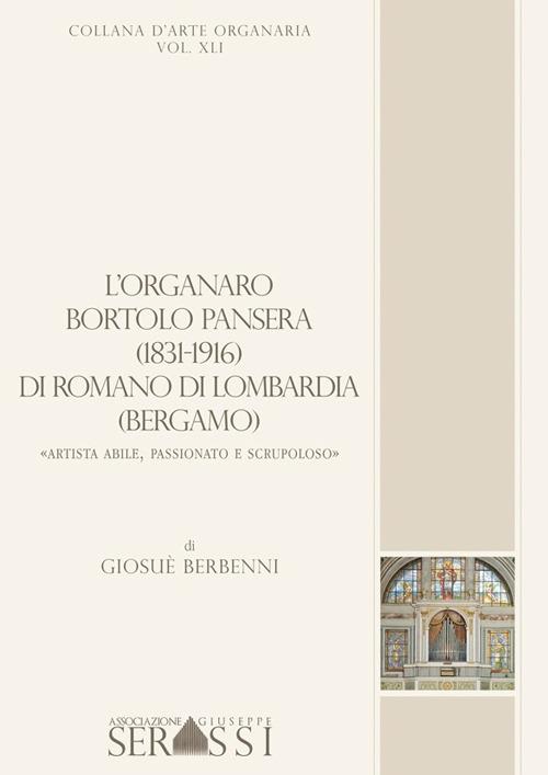 L' organaro Bortolo Pansera (1813-1916) di Romano di Lombardia (Bergamo) «Artista abile, passionato e scrupoloso» - Giosuè Berbenni - copertina